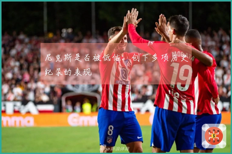 尼克斯是否被低估:创下多项历史纪录的表现